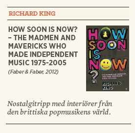 Linda Skugge recension Neo nr 5 2013 Richard King How soon is now?  – the madmen and mavericks who made independent music 1975-2005